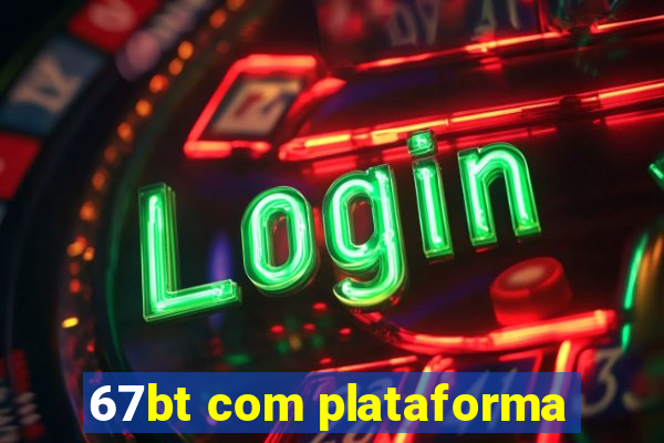 67bt com plataforma